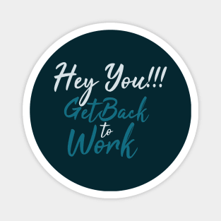 Typography Quote: Hey you Get Back to Work Magnet